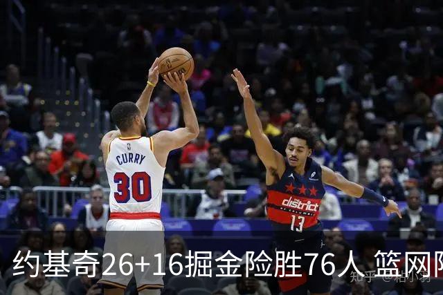 约基奇26+16掘金险胜76人 篮网险胜火箭止连败